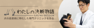 私の決断物語 四季の森どうぶつクリニック 平川将人